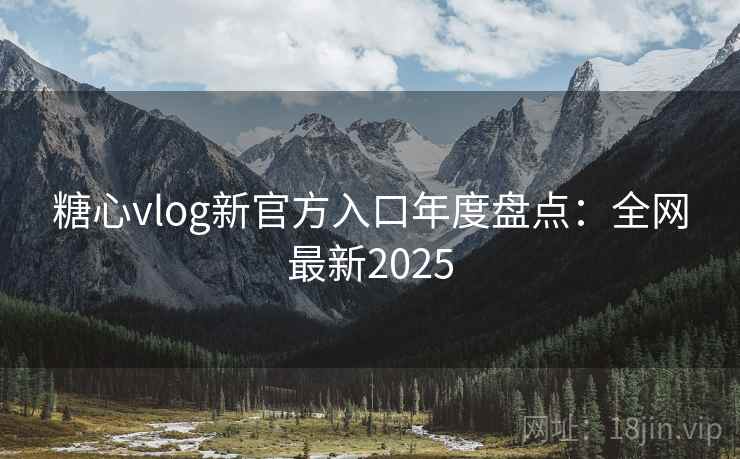 糖心vlog新官方入口年度盘点：全网最新2025  第2张