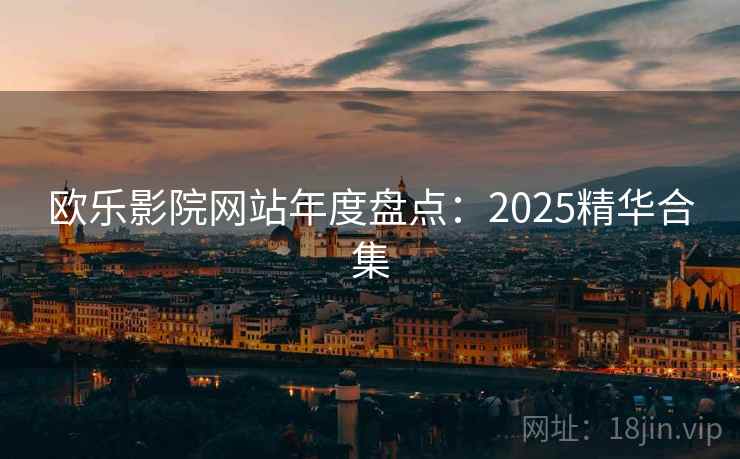 欧乐影院网站年度盘点:2025精华合集 第1张 欧乐影院网站年度盘点:2025精华合集 第1张