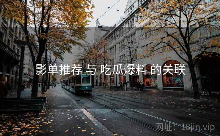 影单推荐 与 吃瓜爆料 的关联 第2张 影单推荐 与 吃瓜爆料 的关联 第2张